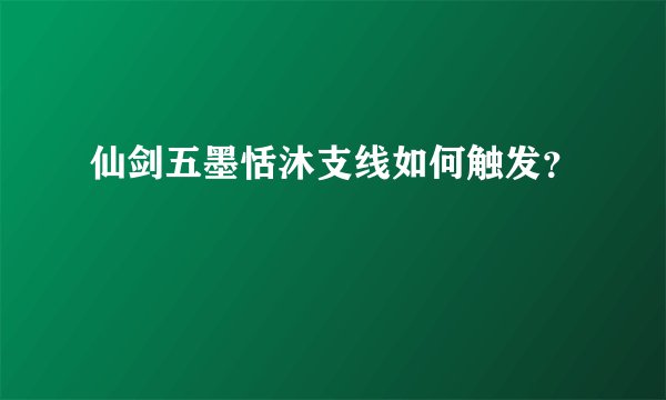 仙剑五墨恬沐支线如何触发？