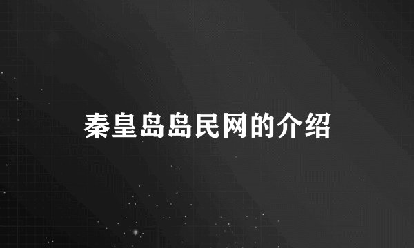 秦皇岛岛民网的介绍