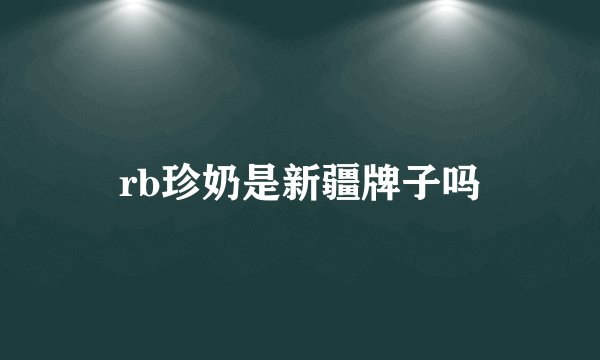rb珍奶是新疆牌子吗