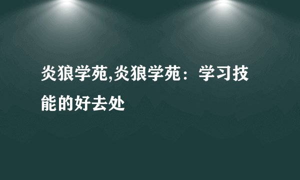 炎狼学苑,炎狼学苑：学习技能的好去处