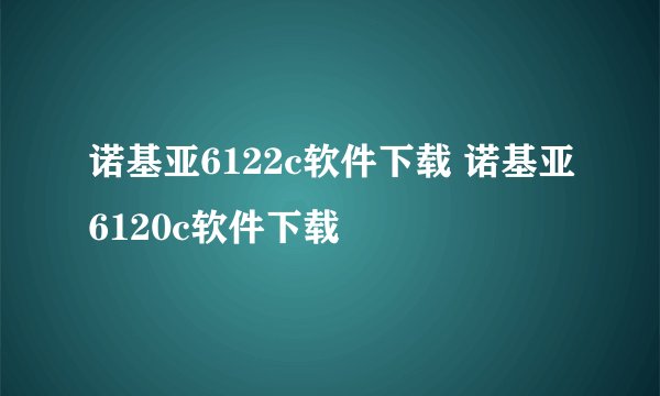 诺基亚6122c软件下载 诺基亚6120c软件下载