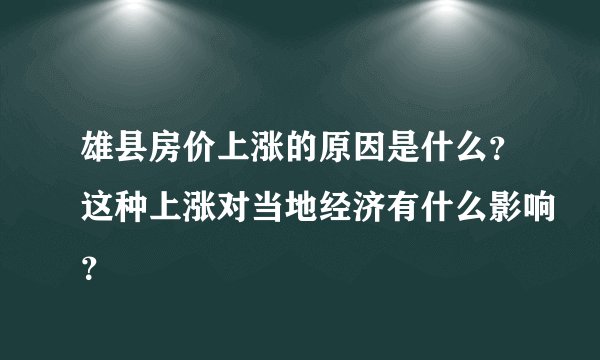 雄县房价上涨的原因是什么?这种上涨对当地经济有什么影响?
