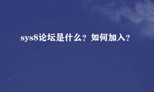 sys8论坛是什么？如何加入？