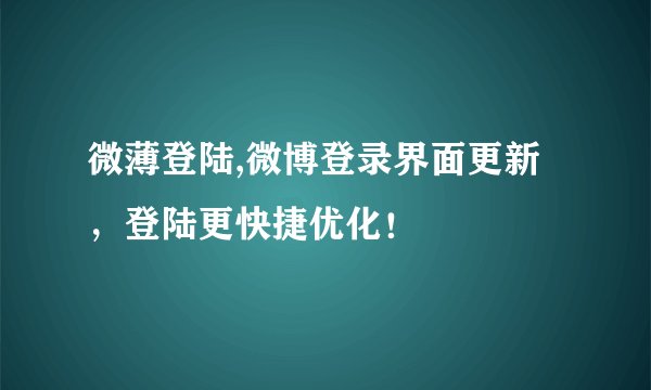 微薄登陆,微博登录界面更新，登陆更快捷优化！
