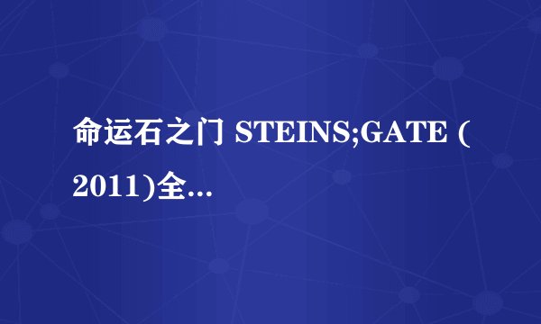 命运石之门 STEINS;GATE (2011)全集未删减高清版免费下载