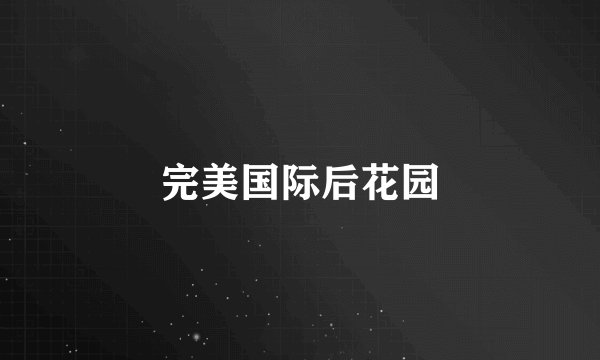 完美国际后花园