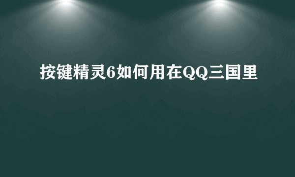 按键精灵6如何用在QQ三国里