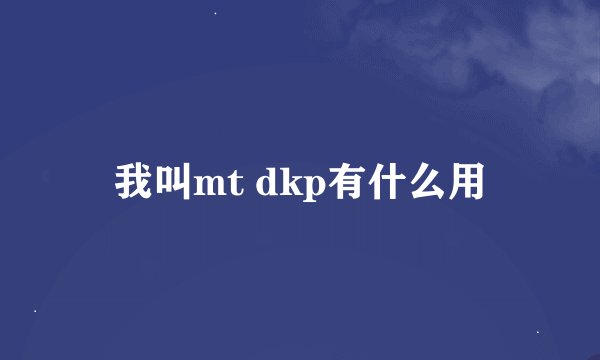 我叫mt dkp有什么用