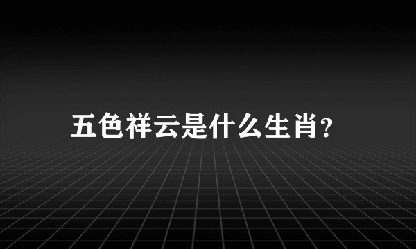 五色祥云是什么生肖？