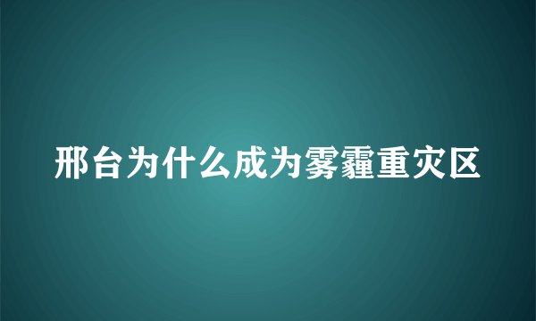 邢台为什么成为雾霾重灾区