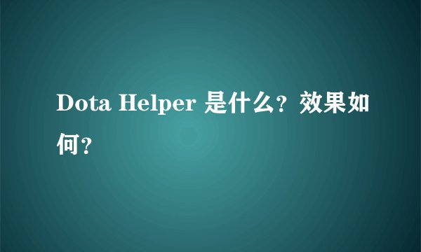 Dota Helper 是什么？效果如何？