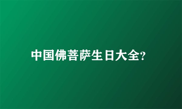 中国佛菩萨生日大全？