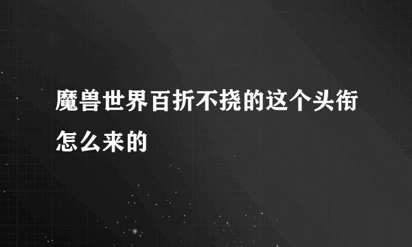 魔兽世界百折不挠的这个头衔怎么来的