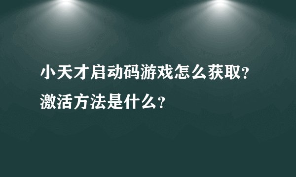 小天才启动码游戏怎么获取？激活方法是什么？