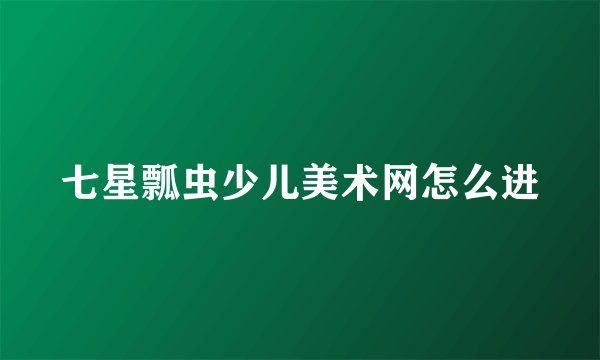 七星瓢虫少儿美术网怎么进