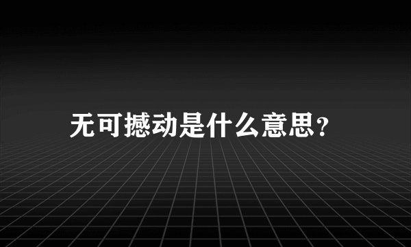无可撼动是什么意思？