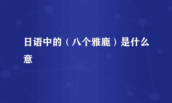 日语中的（八个雅鹿）是什么意