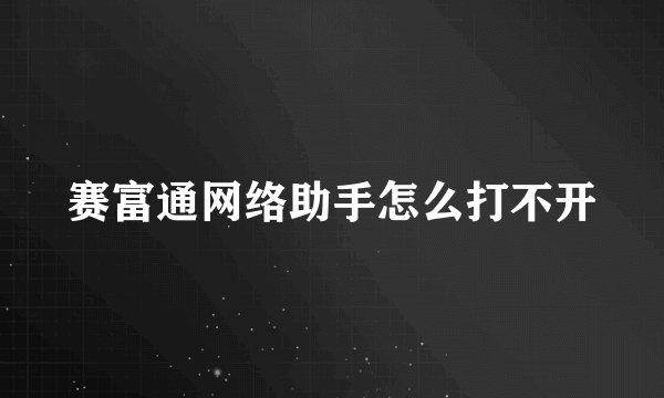 赛富通网络助手怎么打不开