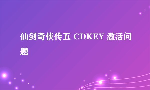 仙剑奇侠传五 CDKEY 激活问题