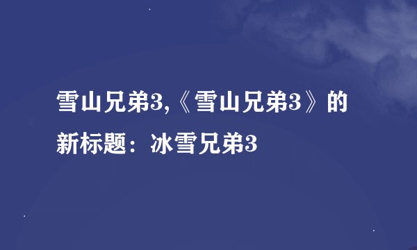 雪山兄弟3,《雪山兄弟3》的新标题:冰雪兄弟3