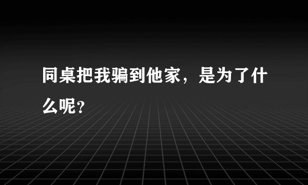 同桌把我骗到他家,是为了什么呢?