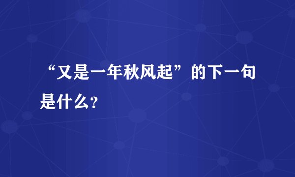 “又是一年秋风起”的下一句是什么？