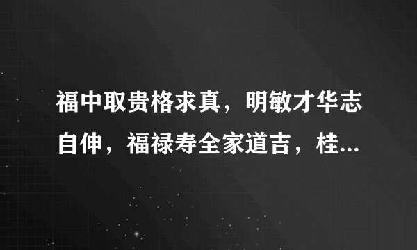 福中取贵格求真，明敏才华志自伸，福禄寿全家道吉，桂兰毓秀晚荣臻这四句什么意思?