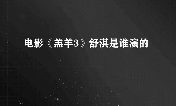 电影《羔羊3》舒淇是谁演的