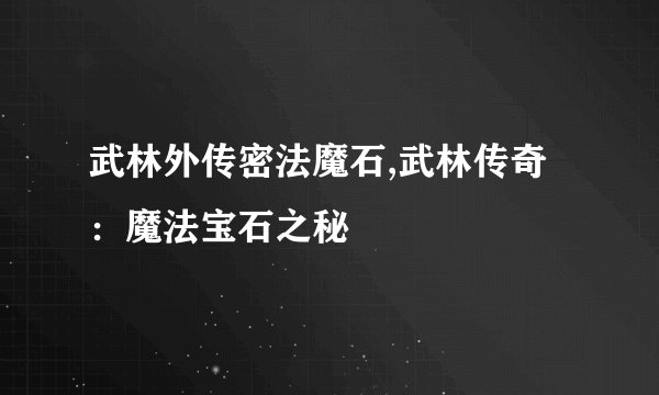 武林外传密法魔石,武林传奇：魔法宝石之秘